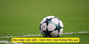 Kèo chấp cược xiên - Cách chơi, mẹo thắng hiệu quả